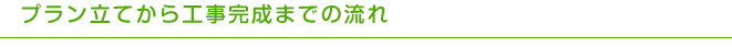 プラン立てから工事完成までの流れ