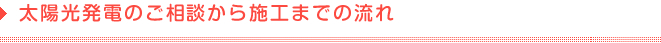 太陽光発電のご相談から施工までの流れ