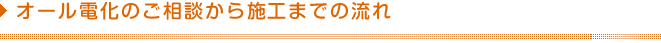 オール電化のご相談から施工までの流れ